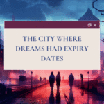 The City Where Dreams Had Expiry Dates