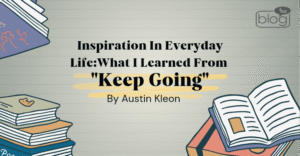 Inspiration In Everyday Life What I Learned From ‘Keep Going’